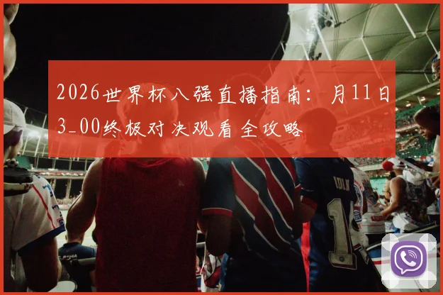 2026世界杯八强直播指南：月11日3_00终极对决观看全攻略
