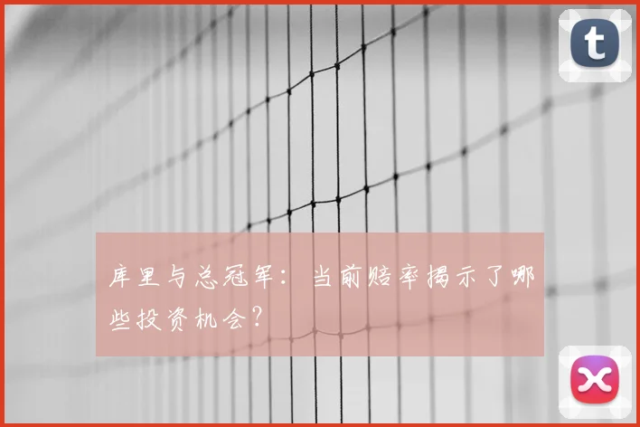库里与总冠军：当前赔率揭示了哪些投资机会？